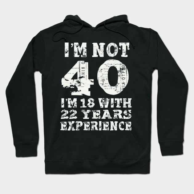 I'm not 40 i'm 18 with 22 years experience - Im Not 40 - Hoodie